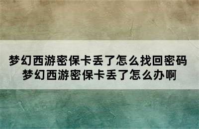 梦幻西游密保卡丢了怎么找回密码 梦幻西游密保卡丢了怎么办啊